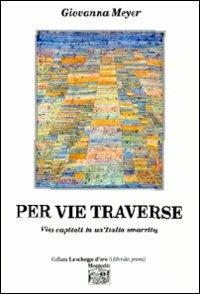 Per vie traverse. Vizi capitali in un'Italia smarrita - Giovanna Meyer - Libro Montedit 2012, Le schegge d'oro (i libri dei premi) | Libraccio.it