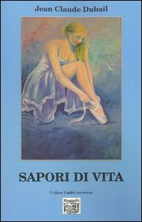 Sapori di vita - Jean-Claude Dubail - Libro Montedit 2014, I salici | Libraccio.it
