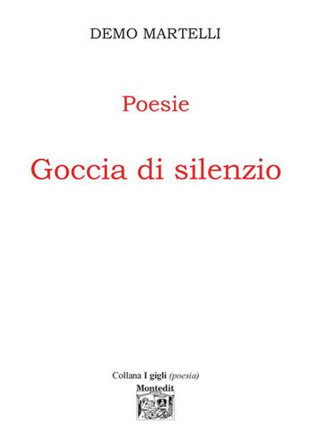 Goccia di silenzio - Demo Martelli - Libro Montedit 2017, I gigli | Libraccio.it