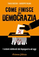   Come finisce una democrazia. I sistemi elettorali dal dopoguerra a oggi