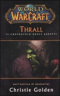Thrall. Il crepuscolo degli aspetti. World of Warcraft - Christie Golden - Libro Panini Comics 2011 | Libraccio.it