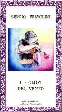 I colori del vento - Sergio Fravolini - Libro Rupe Mutevole 2010, La quiete e l'inquietudine | Libraccio.it