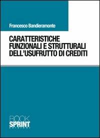 Caratteristiche funzionali e strutturali dell'usufrutto di crediti - Francesco Bandieramonte - Libro Booksprint 2011 | Libraccio.it