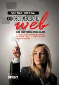 Conosci meglio il web. Guida sulla tortuosa strada del web - Stefania Pompigna - Libro Booksprint 2011 | Libraccio.it