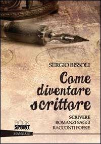 Come diventare scrittore. Scrivere romanzi, saggi, racconti, poesie - Sergio Bissoli - Libro Booksprint 2011 | Libraccio.it