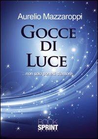 Gocce di luce - Aurelio Mazzaroppi - Libro Booksprint 2011 | Libraccio.it