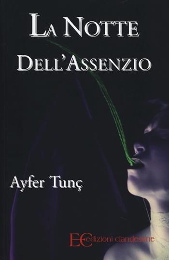 La notte dell'assenzio - Ayfer Tunç - Libro Edizioni Clandestine 2013 | Libraccio.it