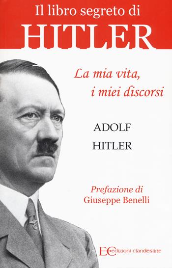 La mia vita, i miei discorsi - Adolf Hitler - Libro Edizioni Clandestine 2017 | Libraccio.it