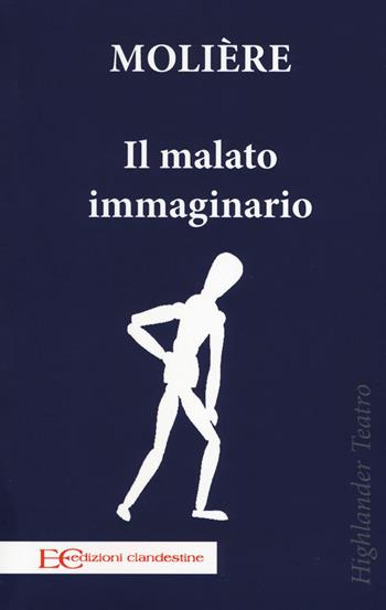 Il malato immaginario - Molière - Libro Edizioni Clandestine 2018, Highlander | Libraccio.it