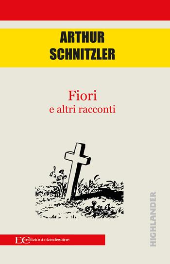 Fiori e altri racconti - Arthur Schnitzler - Libro Edizioni Clandestine 2020, Highlander | Libraccio.it