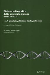 Dizionario biografico delle scienziate italiane (secoli XVIII-XX). Vol. 1: Architette, chimiche, fisiche, dottoresse.