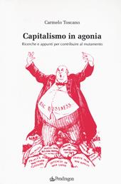 Capitalismo in agonia. Ricerche e appunti per contribuire al mutamento. Vol. 1