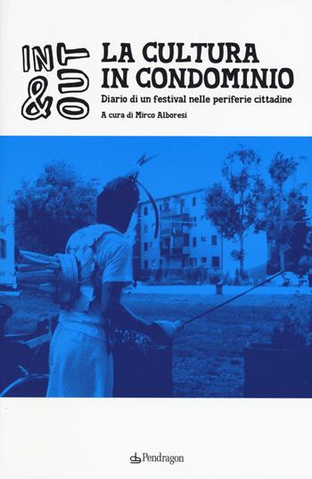 La cultura in condominio. Diario di un festival nelle periferie cittadine  - Libro Pendragon 2017 | Libraccio.it