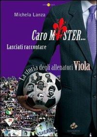 Caro mister... lasciati raccontare. La storia degli allenatori viola - Michele Lanza - Libro Sassoscritto 2011, Sportissimo | Libraccio.it