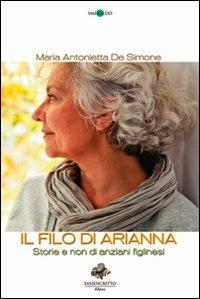 Il filo di Arianna. Storie e non di anziani figlinesi - M. Antonietta De Simone - Libro Sassoscritto 2011, Smeraldo | Libraccio.it