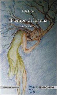 Il tempo di Inanna - Elda Lenzi - Libro Ismecalibri 2012, Narratori Moderni | Libraccio.it