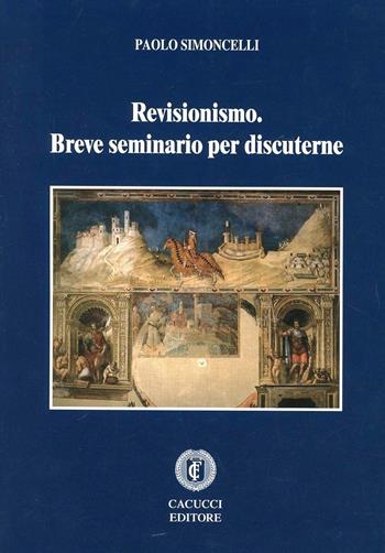 Revisionismo. Breve seminario per discuterne - Paolo Simoncelli - Libro Cacucci 2011 | Libraccio.it