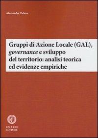 Gruppi di Azione Locale (GAL), governance e sviluppo del territorio: analisi teorica ed evidenze empiriche - Alessandra Tafuro - Libro Cacucci 2013 | Libraccio.it