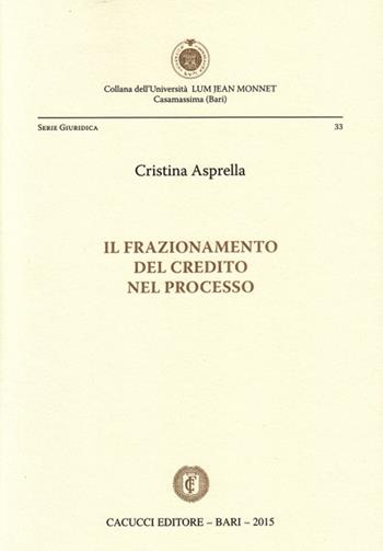 Il frazionamento del credito nel processo - Cristina Asprella - Libro Cacucci 2015, LUM giuridica | Libraccio.it