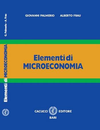 Elementi di microeconomia - Giovanni Palmiero, Alberto Frau - Libro Cacucci 2015 | Libraccio.it