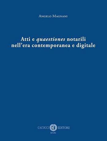 Atti e quaestiones notarili nell'era contemporanea e digitale - Angelo Magnani - Libro Cacucci 2020 | Libraccio.it