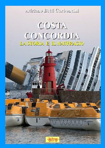 Costa Concordia. La storia e il naufragio - Adriano Betti Carboncini - Libro La Bancarella (Piombino) 2017, I libri del mare | Libraccio.it