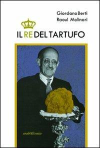 Re del tartufo - Giordano Berti - Libro Araba Fenice 2011 | Libraccio.it
