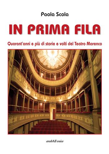 In prima fila. Quarant'anni e più di storie e volti del Teatro Marenco - Paola Scola - Libro Araba Fenice 2015 | Libraccio.it