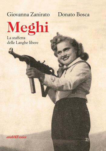 Meghi. La staffetta delle Langhe libere. Con CD-Audio - Giovanna Zanirato, Donato Bosca - Libro Araba Fenice 2016 | Libraccio.it