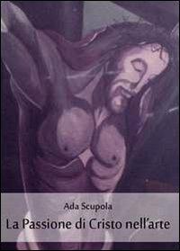 La passione di Cristo nell'arte - Ada Scupola - Libro Youcanprint 2011 | Libraccio.it