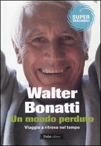 Un mondo perduto. Viaggio a ritroso nel tempo - Walter Bonatti - Libro Dalai Editore 2011, Super Tascabili | Libraccio.it