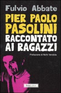 Pier Paolo Pasolini raccontato ai ragazzi - Fulvio Abbate - Libro Dalai Editore 2011, Le boe | Libraccio.it