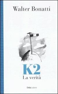 K2. La verità. Storia di un caso - Walter Bonatti - Libro Dalai Editore 2011, 10 e lode | Libraccio.it