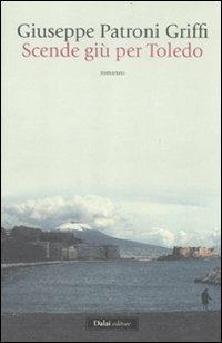 Scende giù per Toledo - Giuseppe Patroni Griffi - Libro Dalai Editore 2012, Romanzi e racconti | Libraccio.it