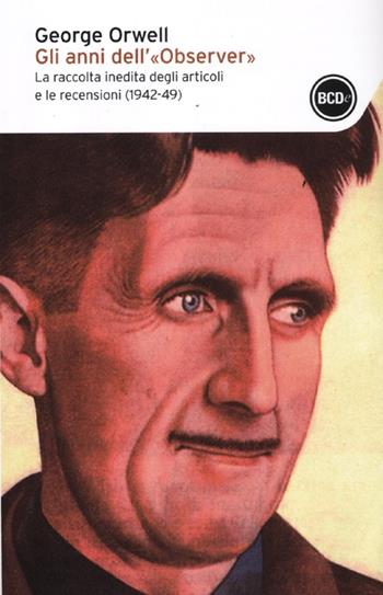 Gli anni dell'«Observer». La raccolta inedita degli articoli e delle recensioni (1942-49) - George Orwell - Libro Dalai Editore 2012, I tascabili | Libraccio.it