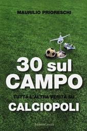 30 sul campo. Tutta l'altra verità su calciopoli