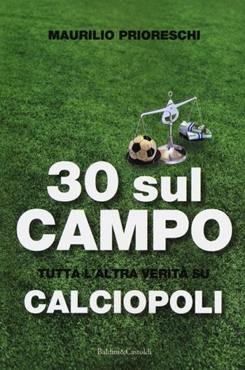 30 sul campo. Tutta l'altra verità su calciopoli - Maurilio Prioreschi - Libro Dalai Editore 2012, Sguardi | Libraccio.it