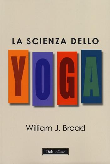 La scienza dello yoga - William J. Broad - Libro Dalai Editore 2012 | Libraccio.it