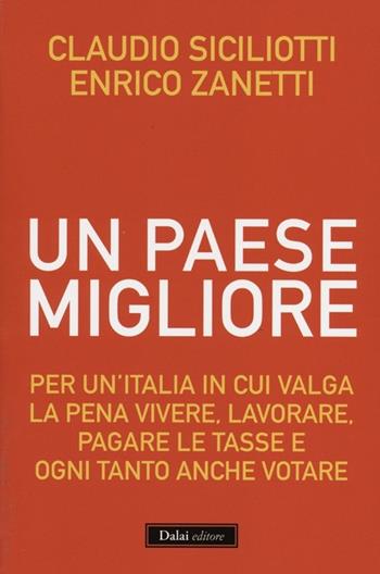 Un Paese migliore. Per un'Italia in cui valga la pena vivere, lavorare, pagare le tasse e ogni tanto anche votare - Claudio Siciliotti, Enrico Zanetti - Libro Dalai Editore 2012, I saggi | Libraccio.it