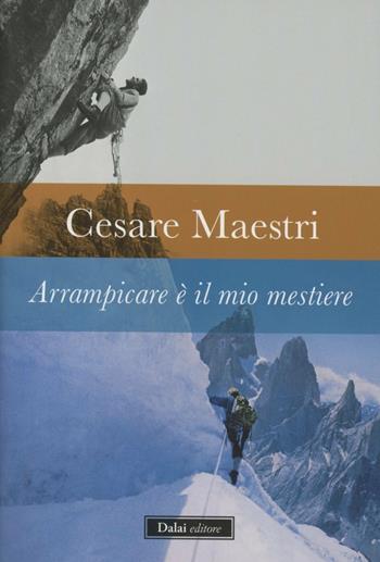 Arrampicare è il mio mestiere - Cesare Maestri - Libro Dalai Editore 2012, Fuoriserie | Libraccio.it