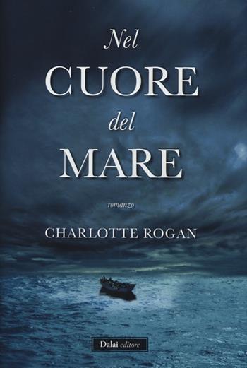 Nel cuore del mare - Charlotte Rogan - Libro Dalai Editore 2013, Romanzi e racconti | Libraccio.it