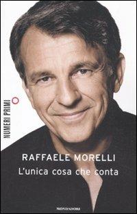L' unica cosa che conta - Raffaele Morelli - Libro Mondadori 2012, NumeriPrimi | Libraccio.it
