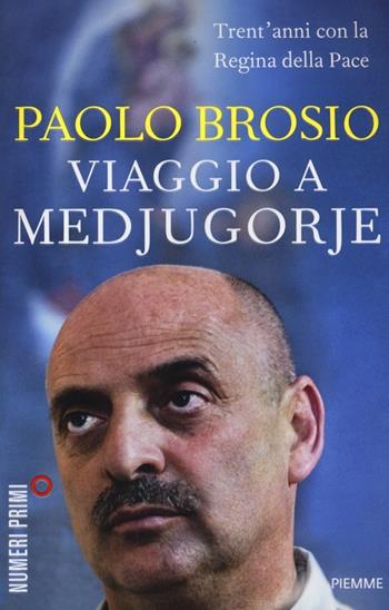 Viaggio a Medjugorje. Trent'anni con la Regina della Pace - Paolo Brosio - Libro Piemme 2013, NumeriPrimi | Libraccio.it