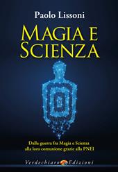 Magia e scienza. Dalla guerra fra magia e scienza alla loro comunione grazie alla PNEI