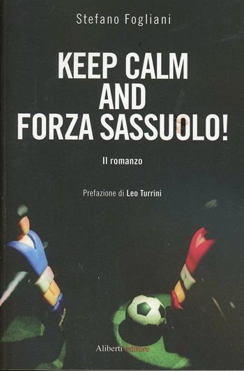 Keep calm and forza Sassuolo! - Stefano Fogliani - Libro Aliberti 2013 | Libraccio.it