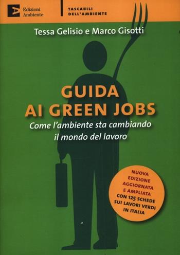 Guida ai green jobs. Come l'ambiente sta cambiando il mondo del lavoro - Tessa Gelisio, Marco Gisotti - Libro Edizioni Ambiente 2012, Tascabili dell'ambiente | Libraccio.it