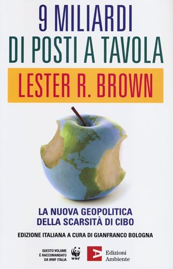 Nove miliardi di posti a tavola. La nuova geopolitica della scarsità di cibo - Lester R. Brown - Libro Edizioni Ambiente 2012 | Libraccio.it