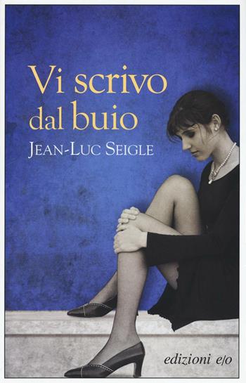 Vi scrivo dal buio - Jean-Luc Seigle - Libro E/O 2016, Dal mondo | Libraccio.it