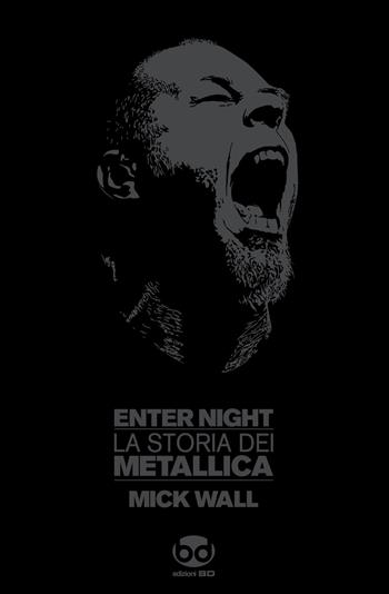 Enter night. La storia dei Metallica - Mick Wall - Libro Edizioni BD 2012 | Libraccio.it
