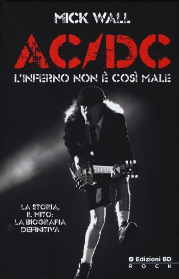 AC/DC. L'inferno non è così male - Mick Wall - Libro Edizioni BD 2013 | Libraccio.it